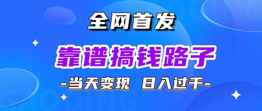 全网首发，靠谱搞钱路子，当天变现，一天搞个1000+