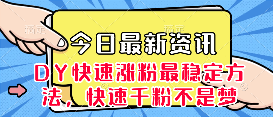 DY快速涨粉最稳定方法，快速千粉不是梦