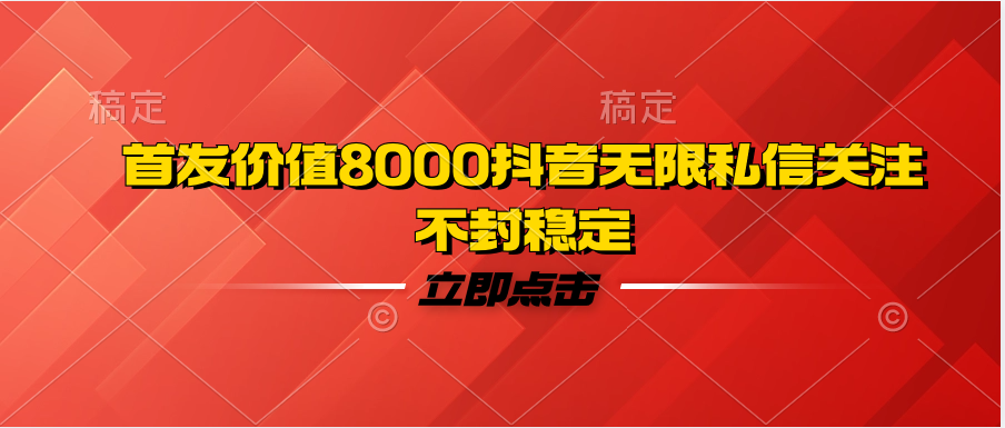 首发价值8000抖音无线私信关注 不封稳定