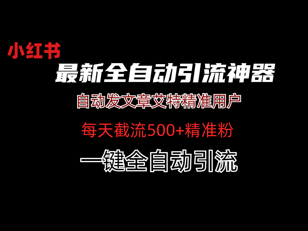 小红书全自动引流神器(无限曝光)外面收费3980