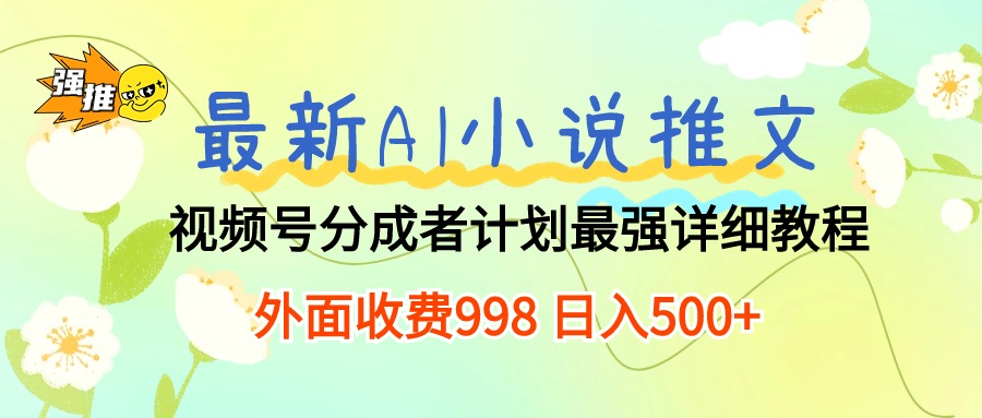 全新AI小说推文微信视频号分为方案 最牛详尽实例教程  日入500