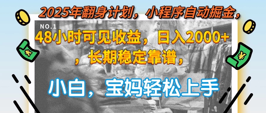 2025年翻身计划，小程序自动掘金48小时可见收益，日入2000+，长期稳定&#8230;