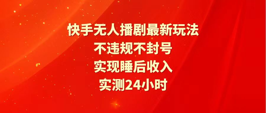 快手最新无人播剧项目玩法，全天24小时不违规不封号，实现睡后躺赚收入