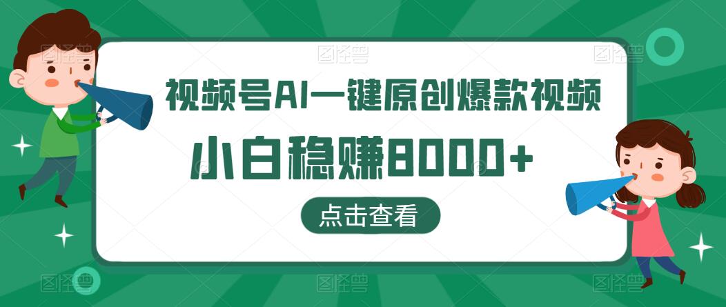 视频号AI一键原创爆款视频，500播放量200收益，小白稳赚7000+