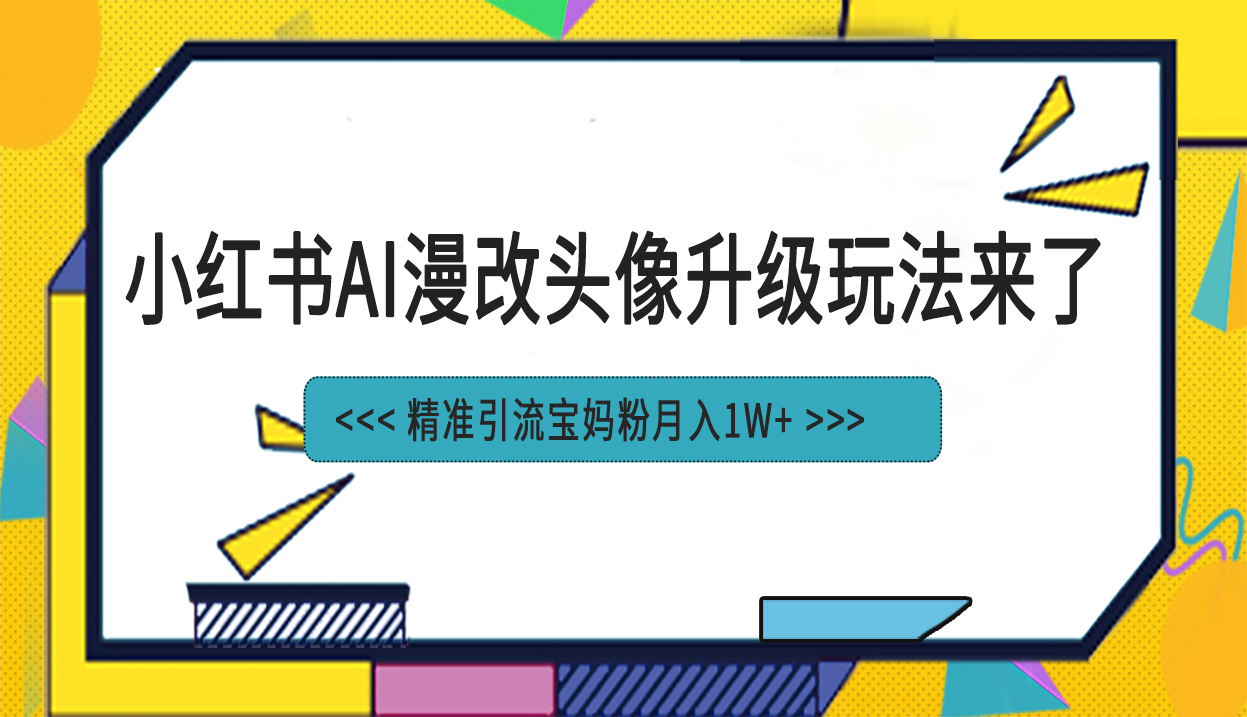 小红书最新AI漫改头像项目，精准引流宝妈粉，月入1w+(小红书里的头像 漫画)