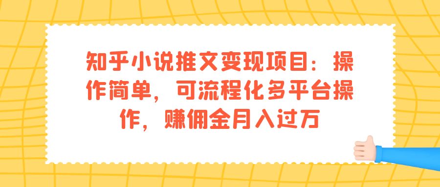 知乎小说推文变现项目：操作简单，可流程化多平台操作，赚佣金月入过万