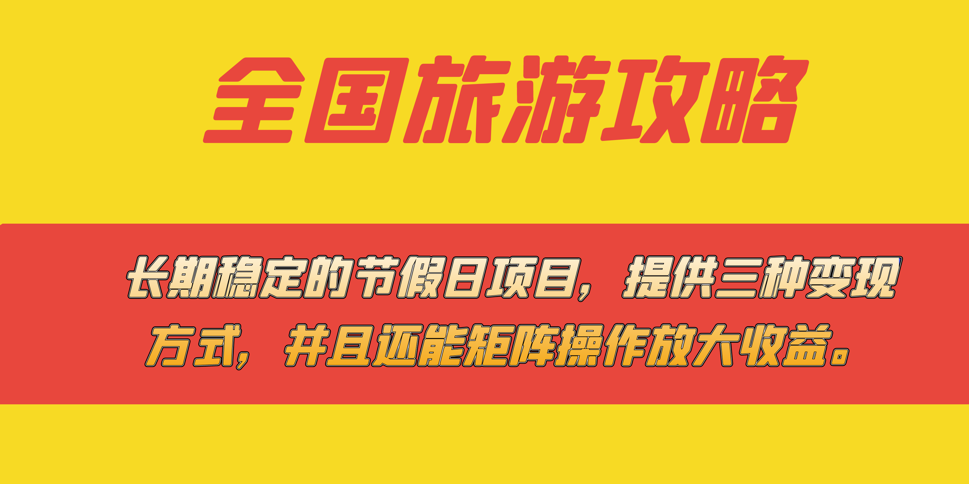 长期稳定的节假日项目，全国旅游攻略，提供三种变现方式，并且还能矩阵...