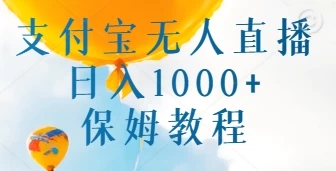 支付宝无人直播带货保姆教程，日入1000+，新手小白也能做