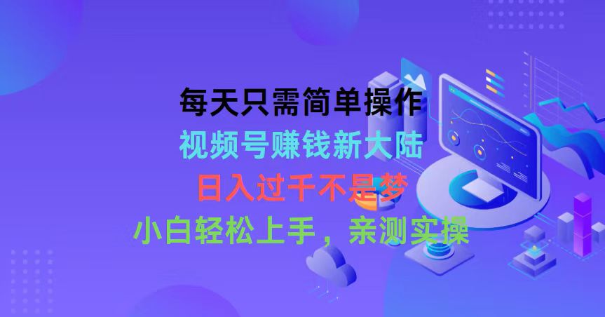 每天只需易操作，微信视频号挣钱新世界，日入了千指日可待，新手快速上手，&#8230;