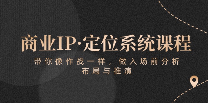 商业服务IP·手机定位系统课程内容：陪你像 战斗一样，做进场 前剖析，布局与演练