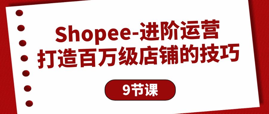 Shopee进阶运营：打造百万级店铺的技巧