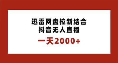 一天2000+迅雷网盘拉新结合抖音无人直播，独创玩法保姆级教学