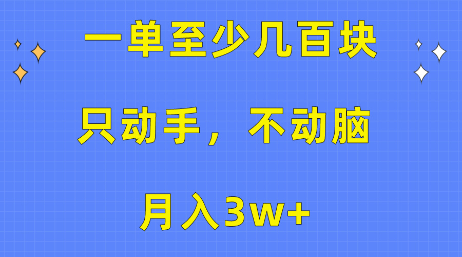 一单最少几百元，只出手不动脑，月入3w 。看了就能上手，家庭保姆级实例教程