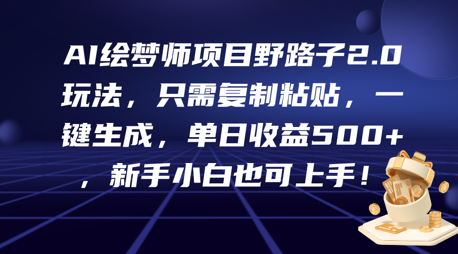 AI绘梦师项目野路子2.0玩法，只需复制粘贴，一键生成，单日收益500+