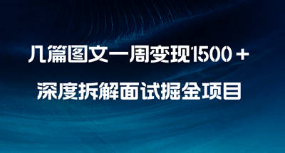 几篇图文一周变现1500＋，深度拆解面试掘金项目，小白轻松上手