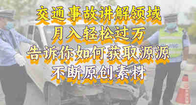 交通事故讲解领域，月入轻松过万，告诉你如何获取源源不断原创素材