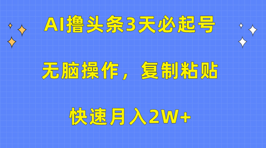 AI撸头条项目玩法，三天必起号无脑操作，利用复制粘贴三分钟一条作品