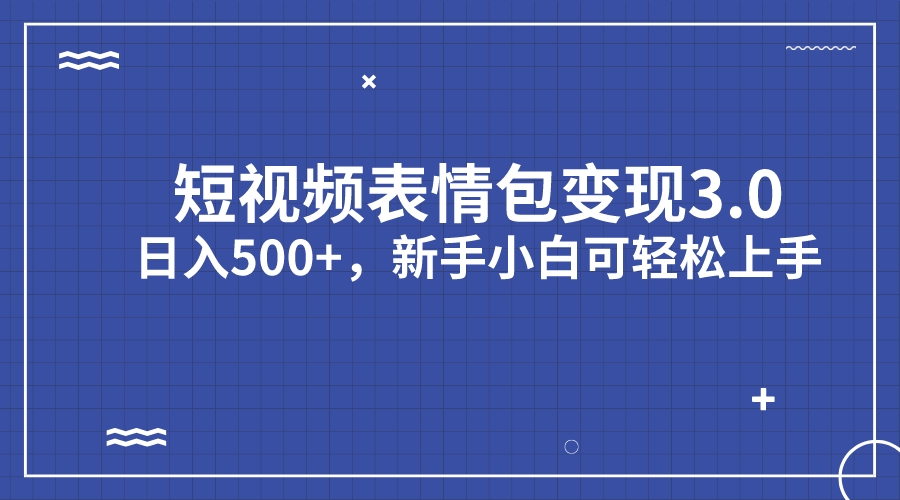 短视频表情包变现项目3.0，日入500+，新手小白轻松上手（教程+资料）(短视频制作表情)