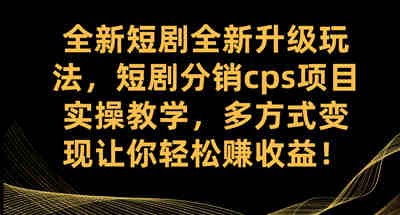 全新短剧全新升级玩法，短剧分销cps项目实操教学 多方式变现让你轻松赚收益