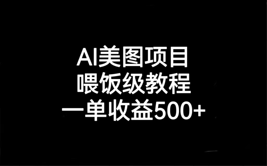 AI美图项目，喂饭级教程，一单收益500+(美图ai在哪里找)