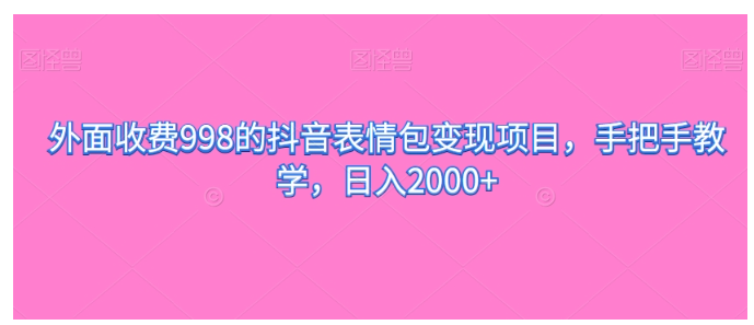 外面收费998的抖音表情包变现项目，手把手教学，日入2000+