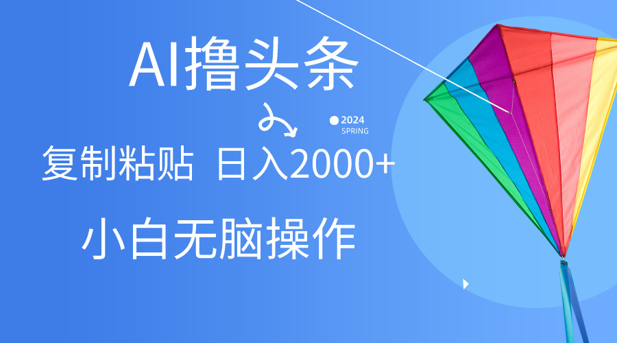 AI一键生成爆款文章撸今日头条,没脑子实际操作，拷贝轻轻松松,日入2000