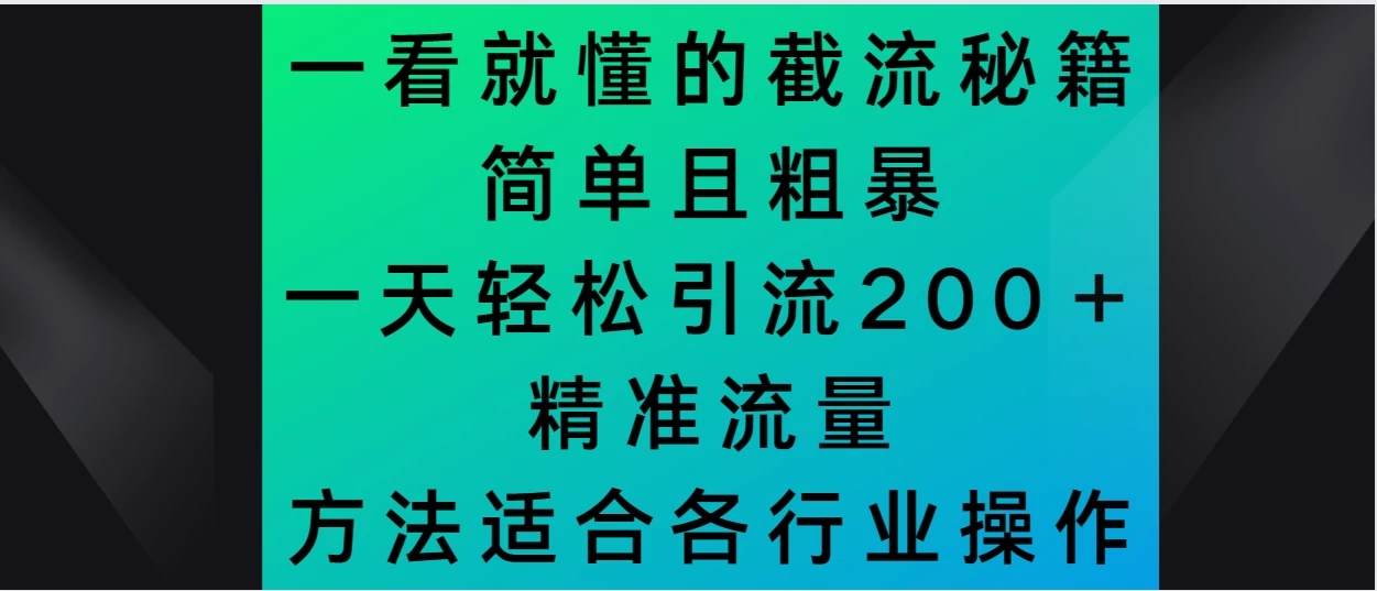 一看就懂的截流秘籍，简单粗暴，一天轻松引流200＋精准流量 方法适合各个行业操作