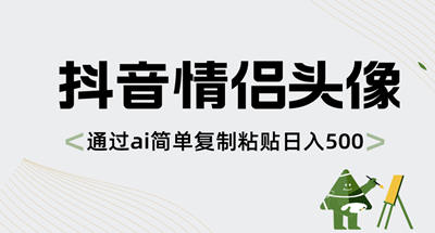 抖音情侣头像，通过ai简单复制粘贴日入500+